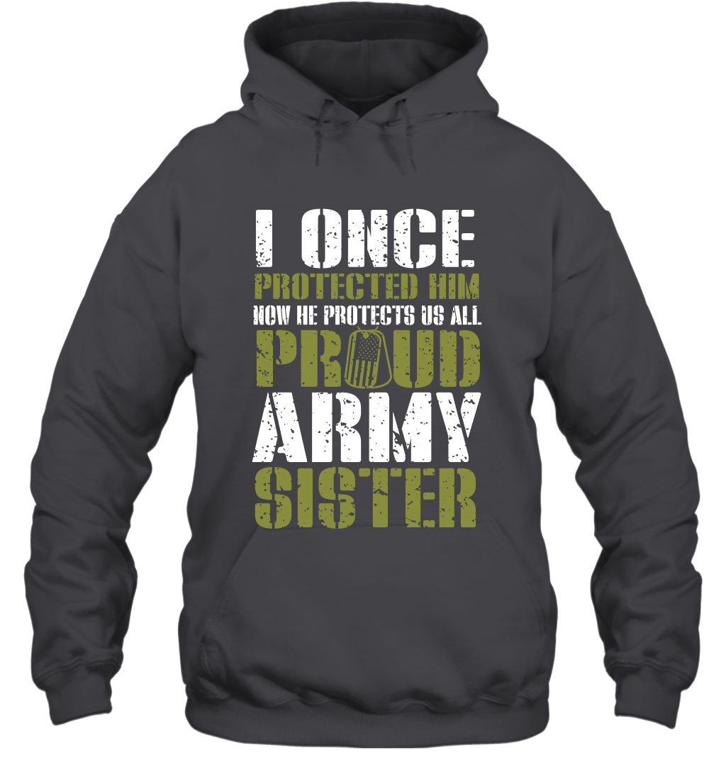 I Once Protected Him Now He Protects Us All Proud Army Sister Shirt Hoodie Hoodie Dark Heather