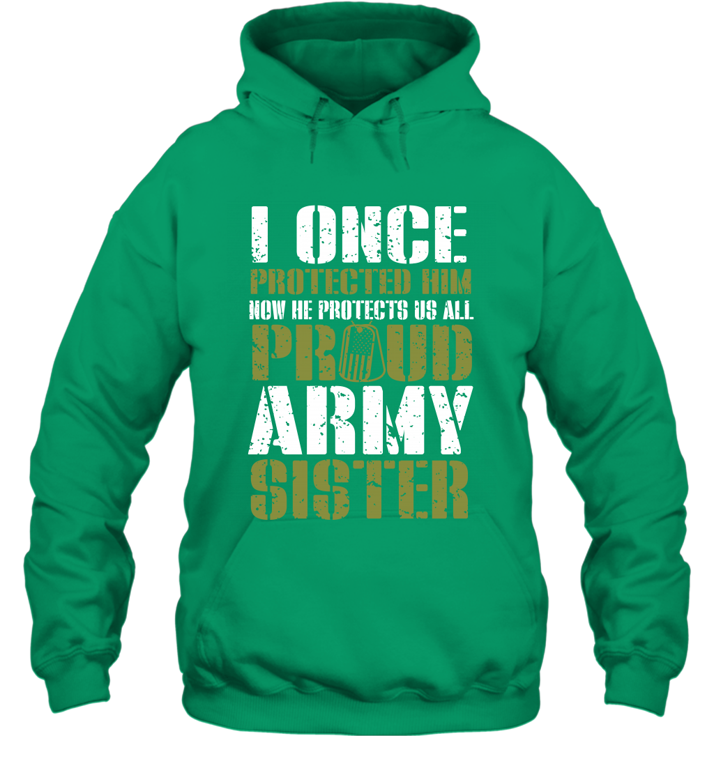 I Once Protected Him Now He Protects Us All Proud Army Sister Shirt Hoodie Hoodie Irish