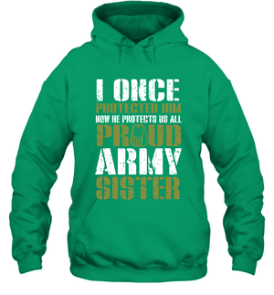 I Once Protected Him Now He Protects Us All Proud Army Sister Shirt Hoodie
