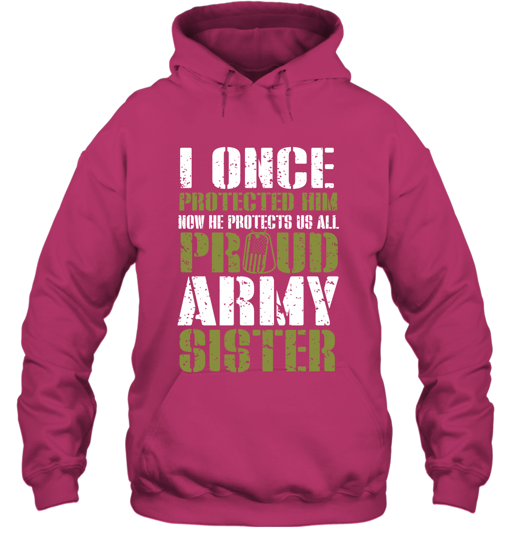 I Once Protected Him Now He Protects Us All Proud Army Sister Shirt Hoodie Hoodie Heliconia
