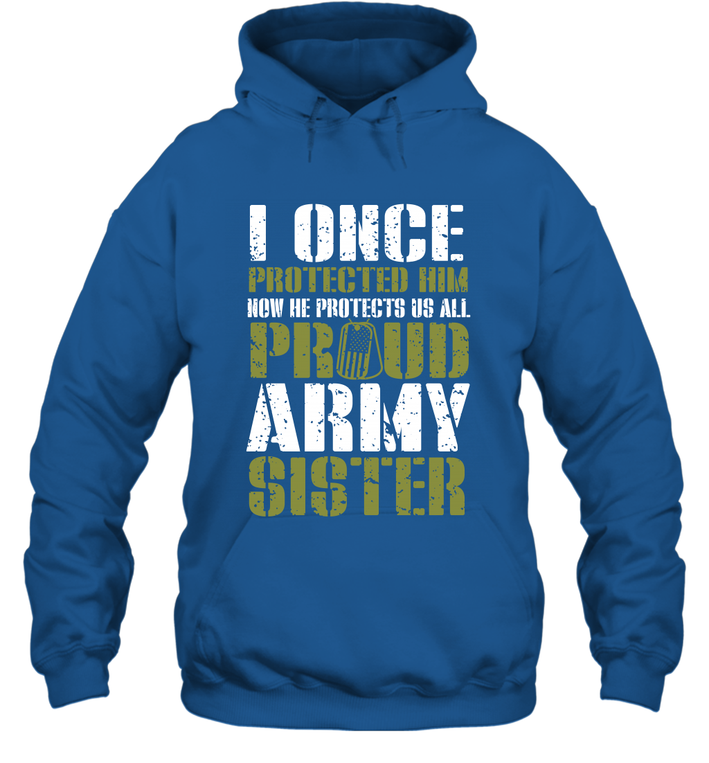 I Once Protected Him Now He Protects Us All Proud Army Sister Shirt Hoodie Hoodie Royal