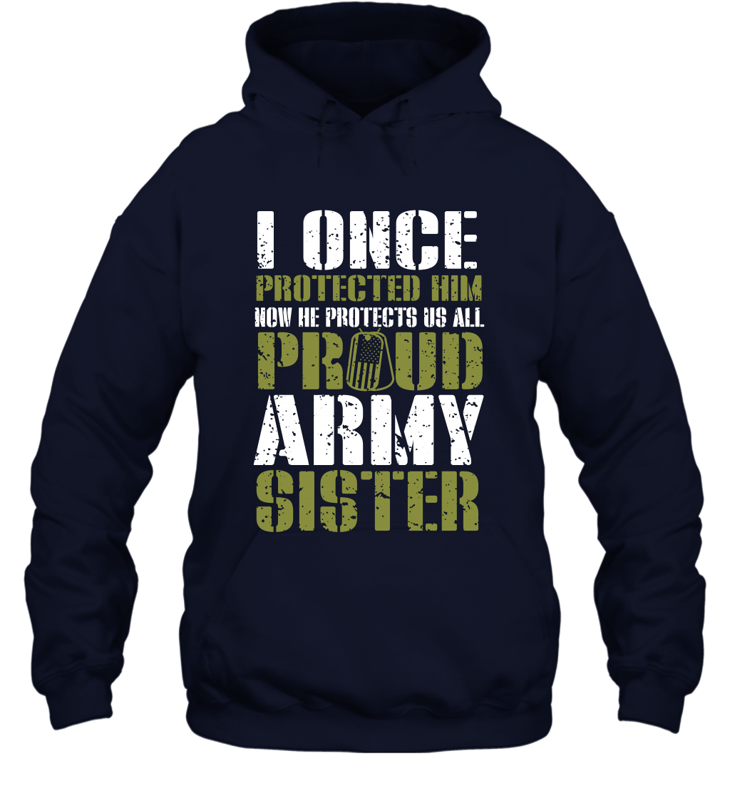 I Once Protected Him Now He Protects Us All Proud Army Sister Shirt Hoodie Hoodie Navy