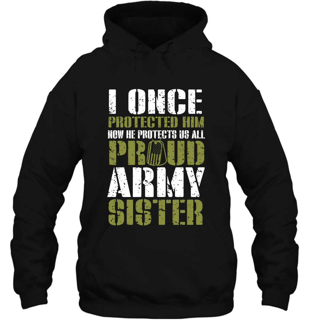 I Once Protected Him Now He Protects Us All Proud Army Sister Shirt Hoodie Hoodie Black