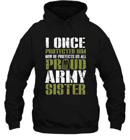 I Once Protected Him Now He Protects Us All Proud Army Sister Shirt Hoodie Hoodie Black