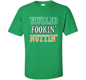 You'll Do Fookin Nuttin T-shirt