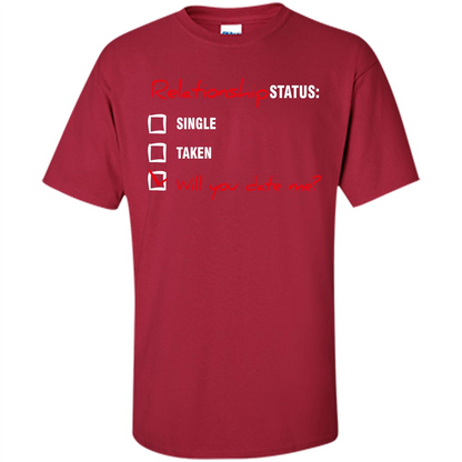 Relationship Status T-shirt Single, Taken, Will You Date Me Cardinal