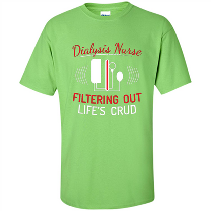 Funny Nurse T-shirts Dialysis Nurse Filtering Out Lifes Crud Lime