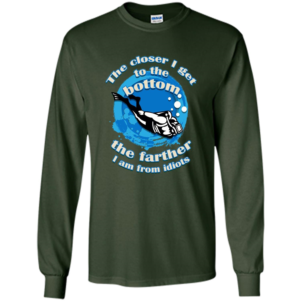 Scuba Diving T-shirt The Closer I Get To The Bottom, The Farther I Am From Idiots Forest Green