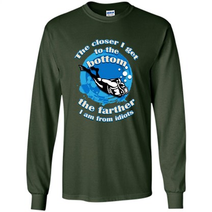 Scuba Diving T-shirt The Closer I Get To The Bottom, The Farther I Am From Idiots Forest Green