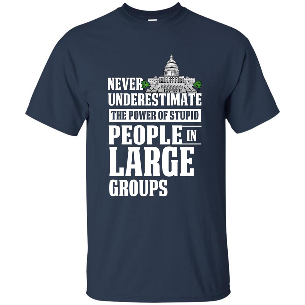 Never Underestimate Power Of Stupid People In Large Groups T-shirt Navy