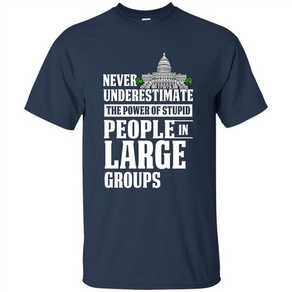Never Underestimate Power Of Stupid People In Large Groups T-shirt Navy