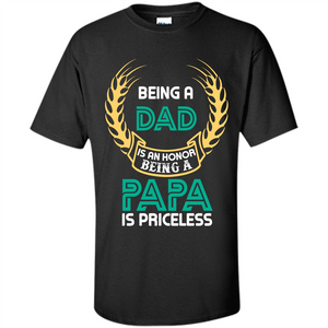 Papa. Being A Dad Is An Honor Being A Papa Is Priceless T-shirt