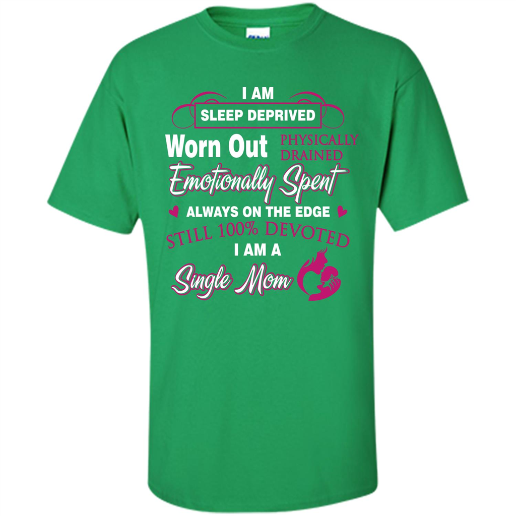 Single Mom T-shirt I Am Sleep Deprived Worn Out Physically Drained Emotionally Spent Irish Green