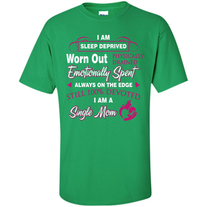 Single Mom T-shirt I Am Sleep Deprived Worn Out Physically Drained Emotionally Spent Irish Green