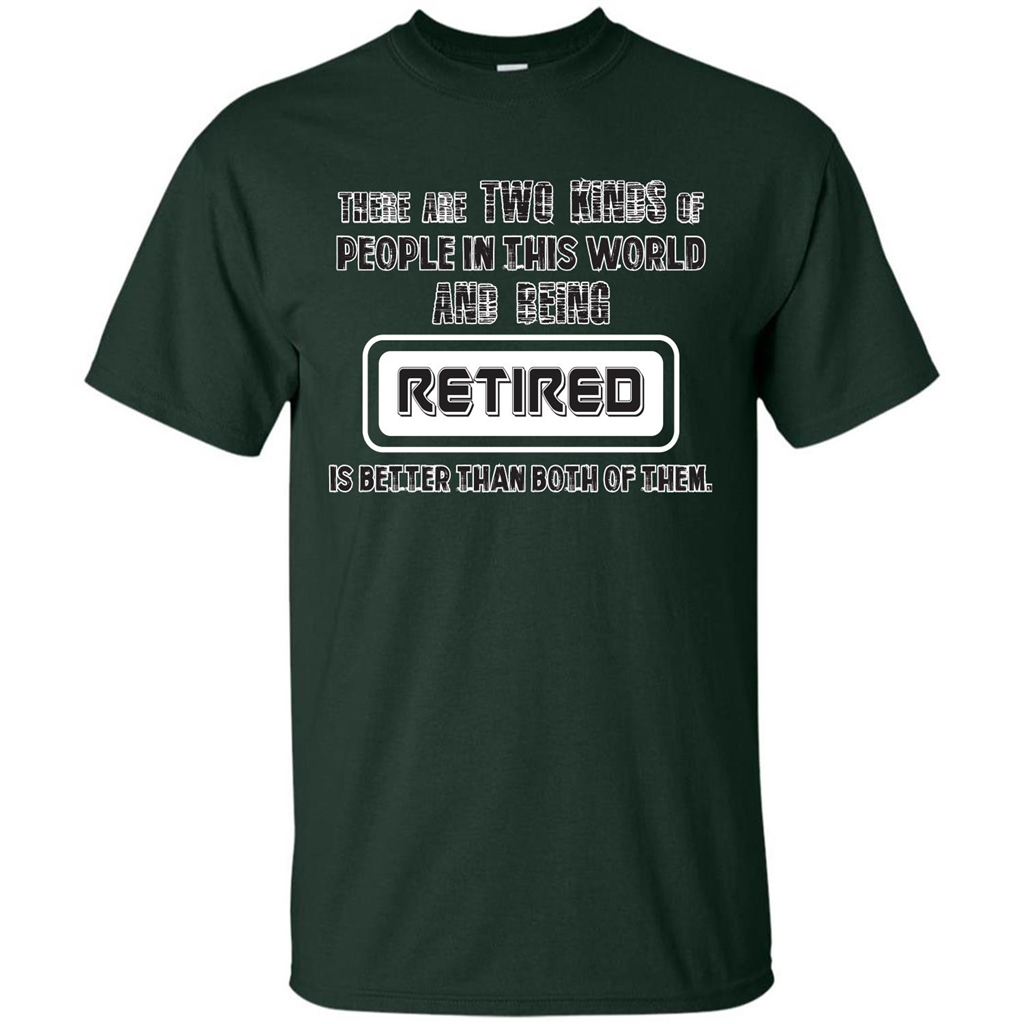 Retired T-shirt Being Retired Is Better Than Both Of Them Forest Green