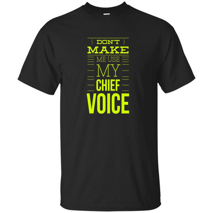 Don't Make Me Use My Chief Voice T-shirt Black