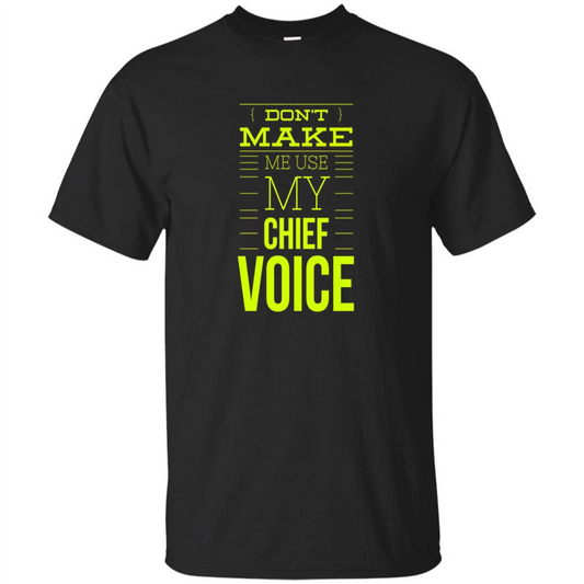 Don't Make Me Use My Chief Voice T-shirt Black