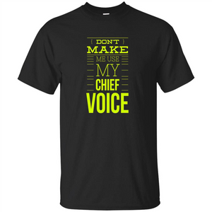 Don't Make Me Use My Chief Voice T-shirt