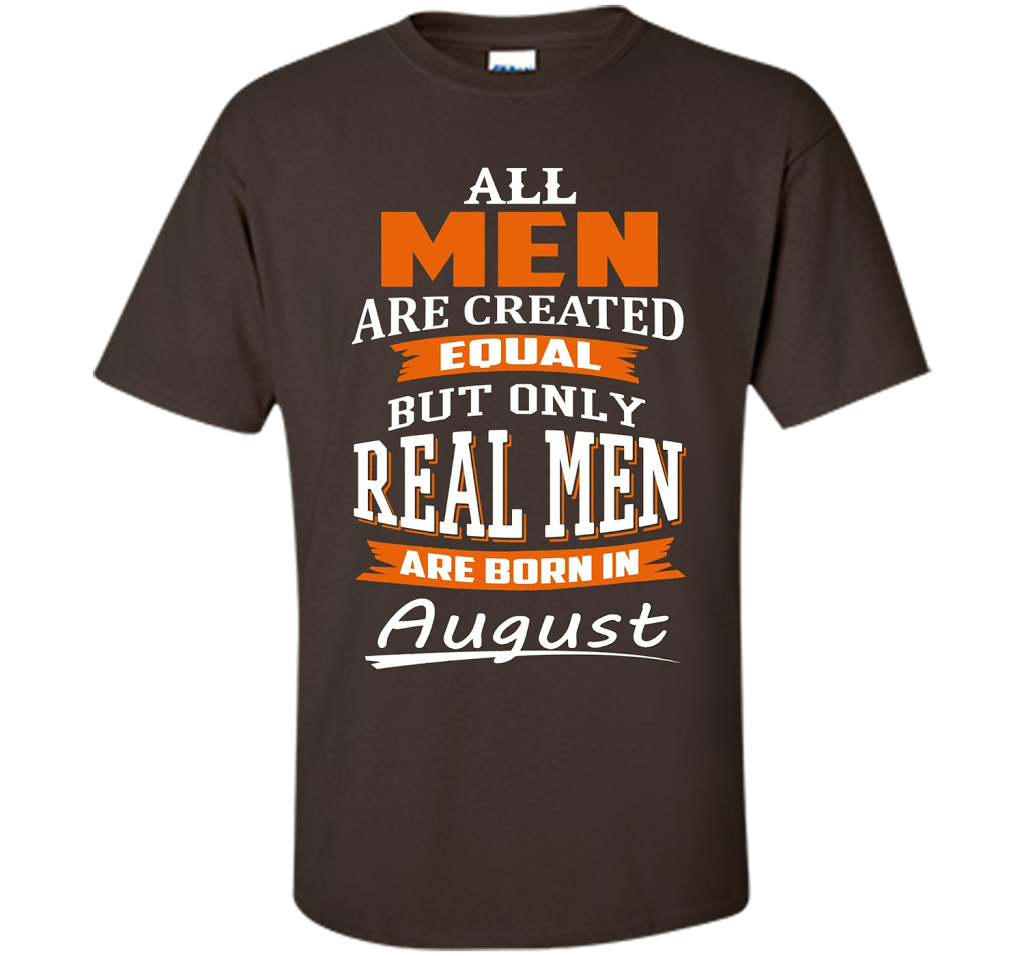 All Men Are Created Equal - Real Men Are Born in August shirt Dark Chocolate