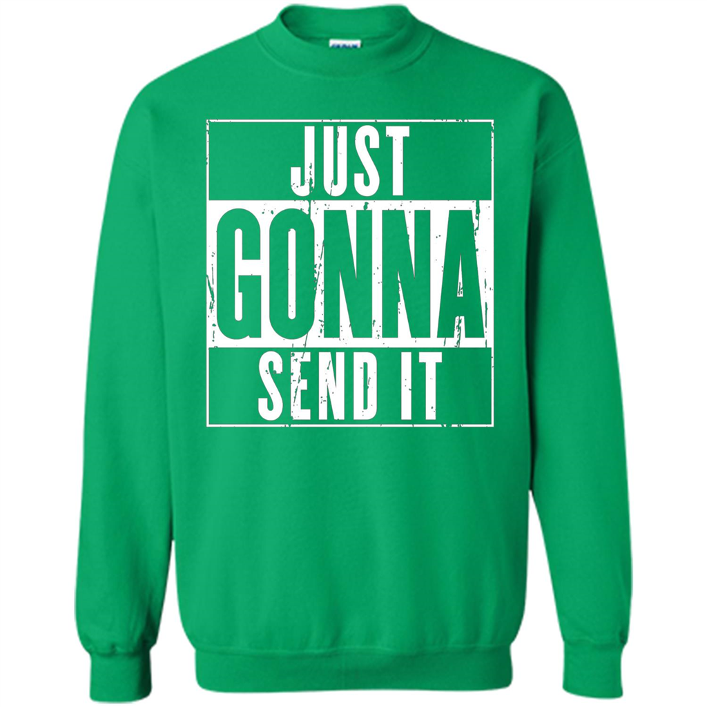 Just Gonna Send It T-shirt Irish Green