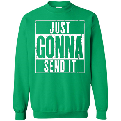 Just Gonna Send It T-shirt Irish Green