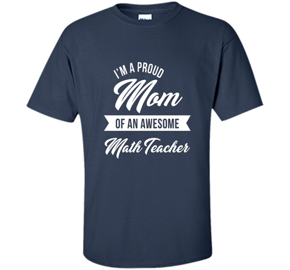 Proud Mom of An Awesome Math Teacher Shirt, Cute Gift t-shirt Navy