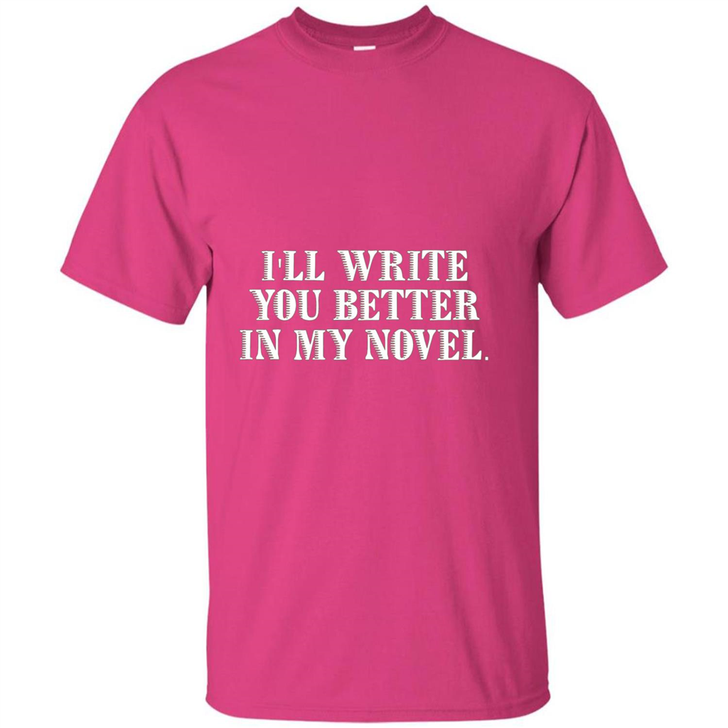 Writer T-shirt I'll Write You Better In My Novel Heliconia