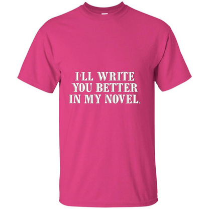 Writer T-shirt I'll Write You Better In My Novel Heliconia