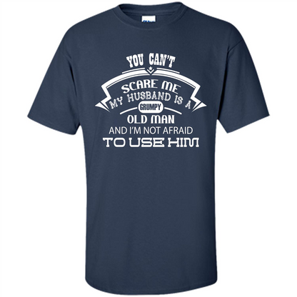 Wife T-shirt You CanŠ—Èt Scare Me My Husband Is A Grumpy Old Man Navy