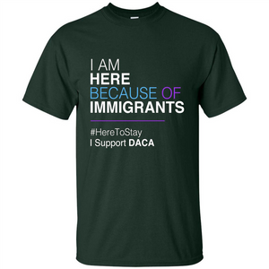 I Am Here Because Of Immigrants Defend DACA T-shirt