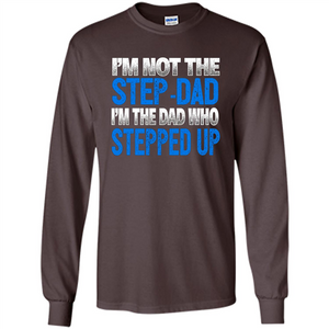 Mens I'm Not The Step-Dad, I'm The Dad Who Stepped Up T-Shirt