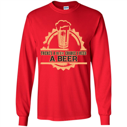 Beer T-shirt There‰۪s A 99.9 Chance I Need A Beer Red