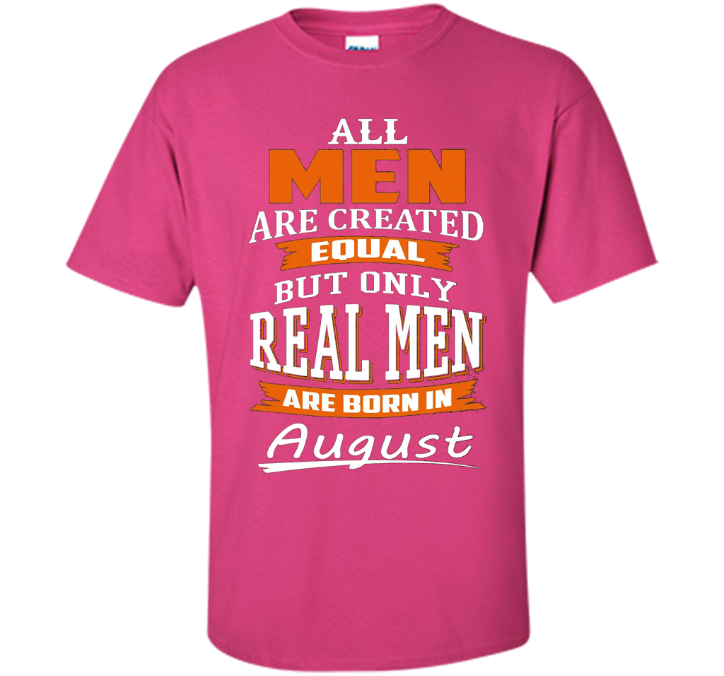 All Men Are Created Equal - Real Men Are Born in August shirt Heliconia