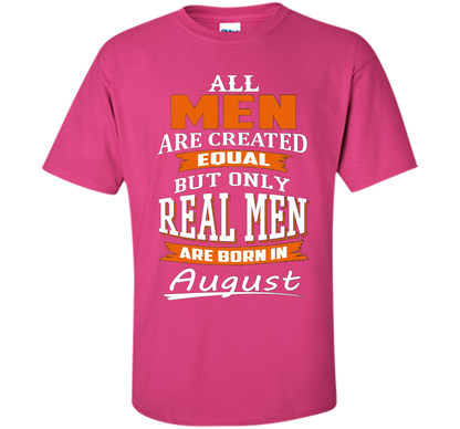 All Men Are Created Equal - Real Men Are Born in August shirt Heliconia