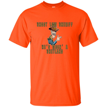 Shoot Low Sheriff He's Ridin' A Shetland T-shirt Orange