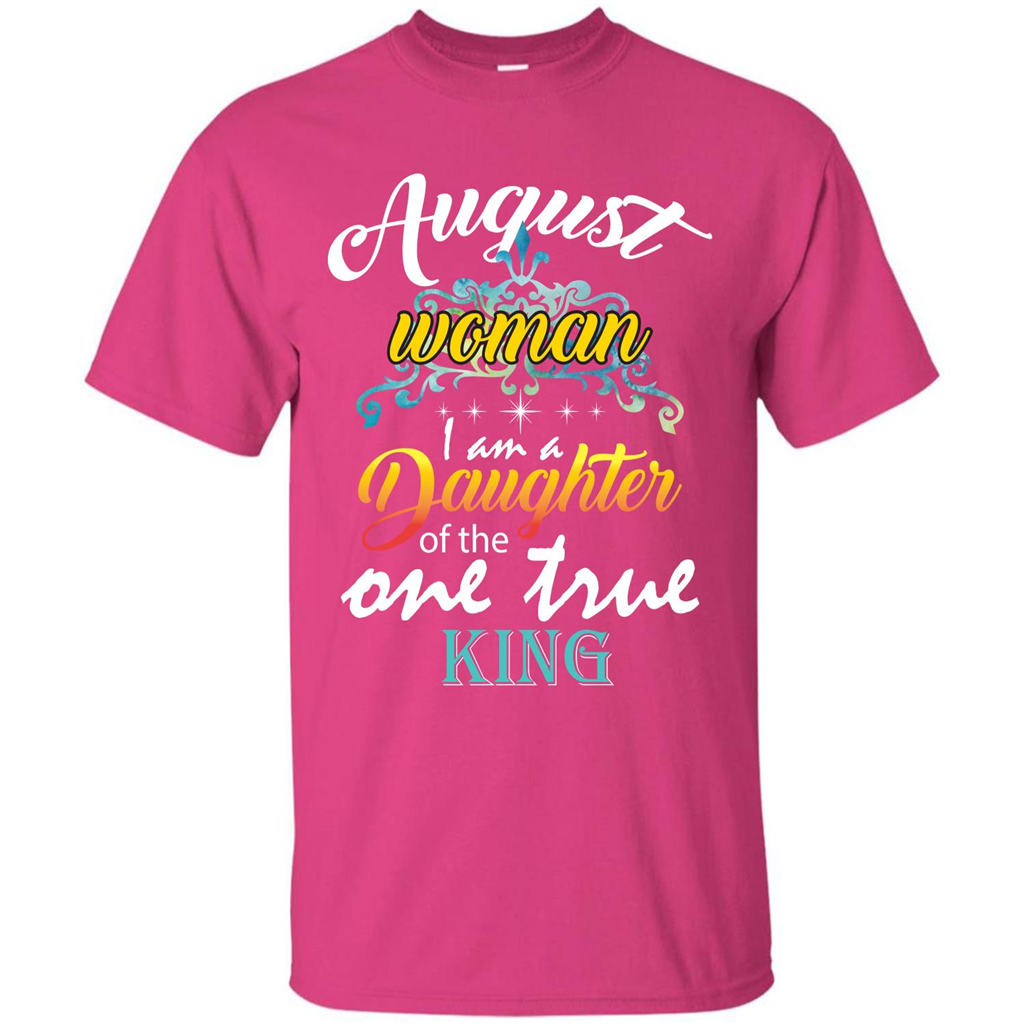 August Woman I Am A Daughter Of The One True King T-shirt Heliconia