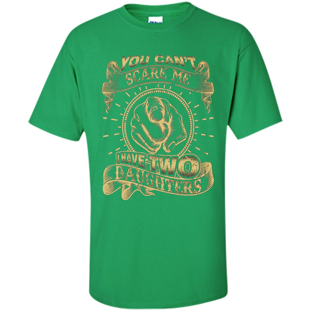Fathers Day T-shirt You Can't Scare Me I Have Two Daughters Irish Green