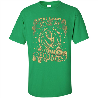 Fathers Day T-shirt You Can't Scare Me I Have Two Daughters Irish Green