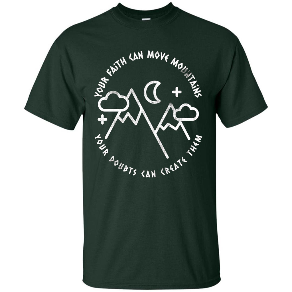 Your Faith Can Move Mountains Your Doubts Can Create Them T-shirt Forest Green