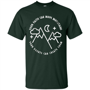 Your Faith Can Move Mountains Your Doubts Can Create Them T-shirt