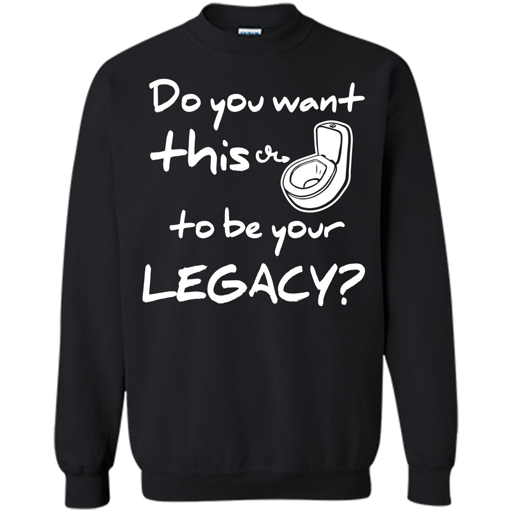 Funny T-shirt Do You Want This To Be Your Legacy Black