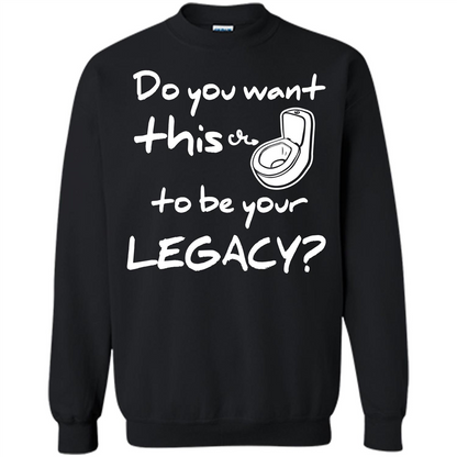 Funny T-shirt Do You Want This To Be Your Legacy Black