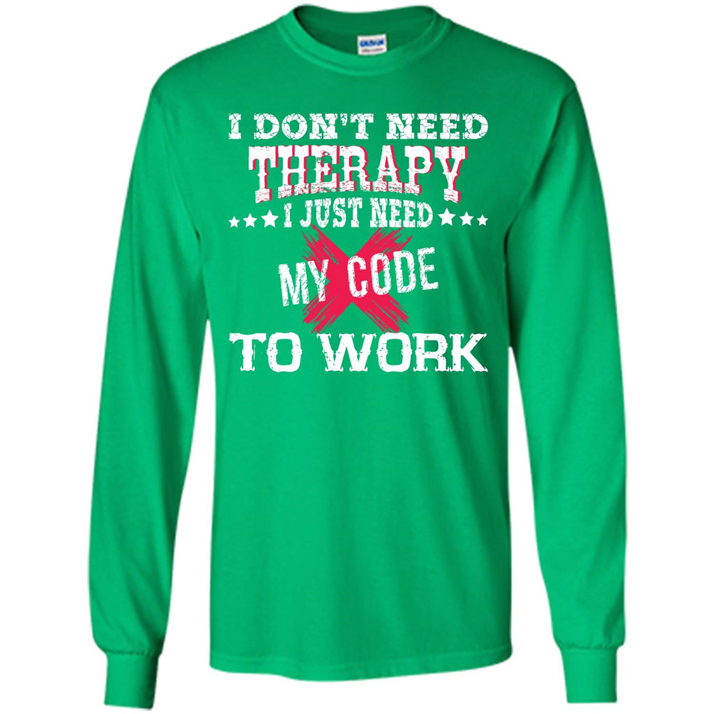 Programmer T-shirt I Don‰۪t Need Therapy I Just Need My Code To Work Irish Green
