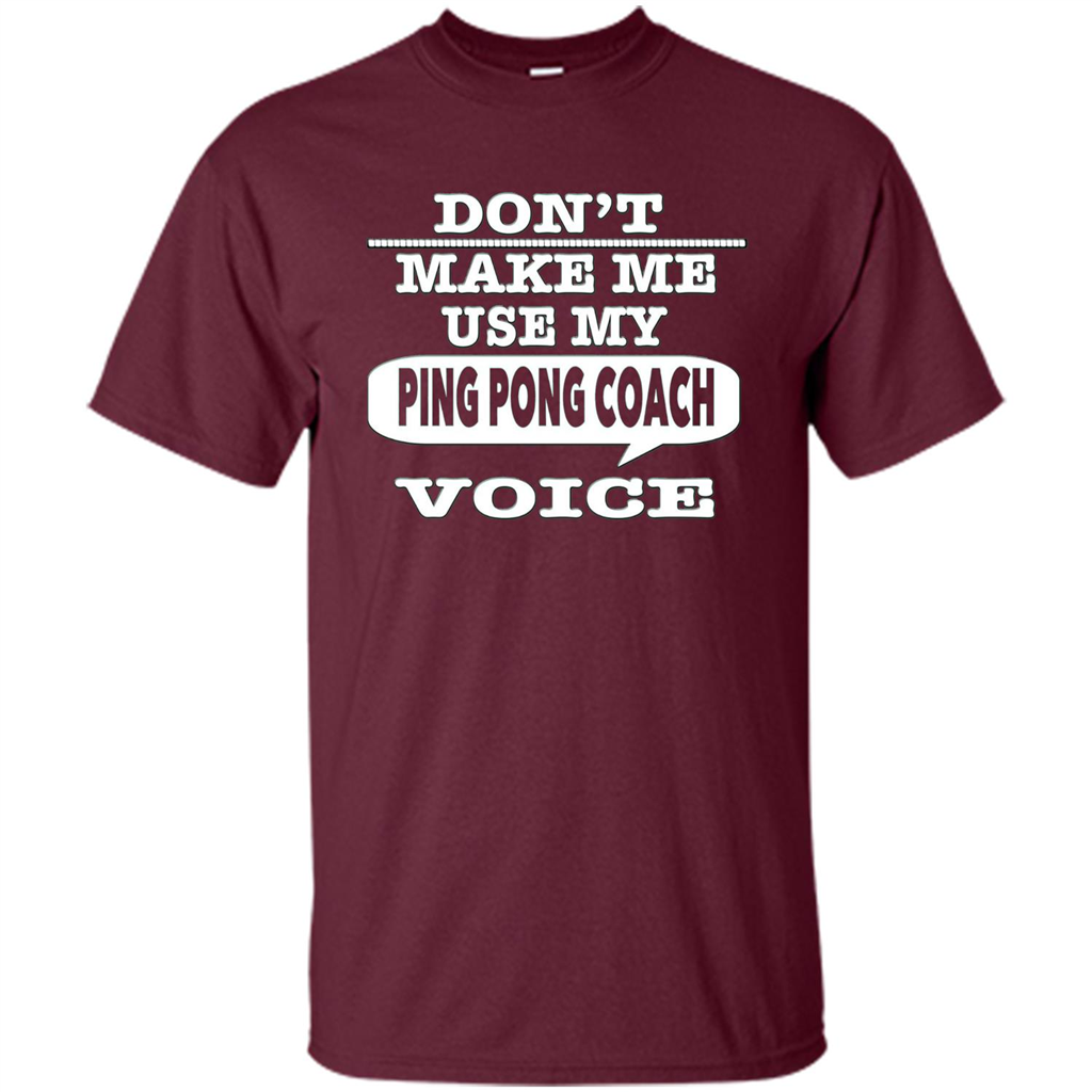 Don't Make Me Use My Ping Pong Coach Voice T-Shirt Maroon