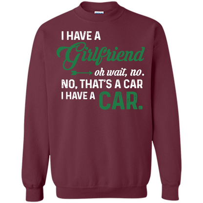 Car T-shirt I Have A Girlfriend Oh Wait No No That's A Car I Have A Car T-shirt Maroon