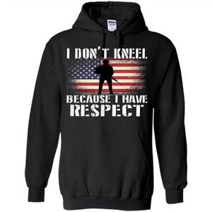 I Don't Kneel Because I Have Respect T-shirt