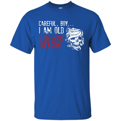 Military T-shirt Careful Boy I Am Old For Good Reason Royal