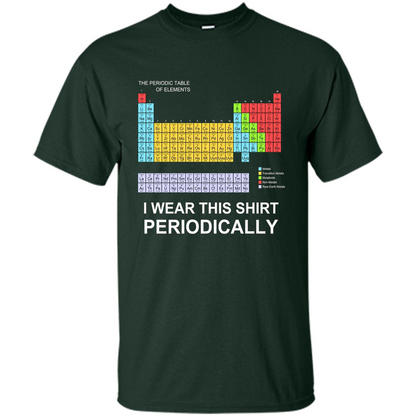I Wear This Shirt Periodically T-shirt Forest Green