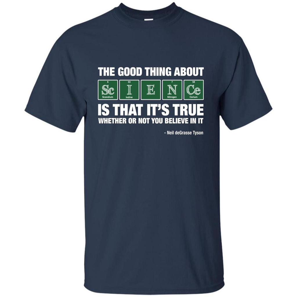 The Good Thing About Science Is That It's True Whether Or Not You Believe In It T-shirt Navy
