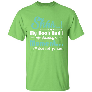 Book Reader T-shirt Shhh My Book And I Are Having A Moment I‰۪ll Deal With You Later